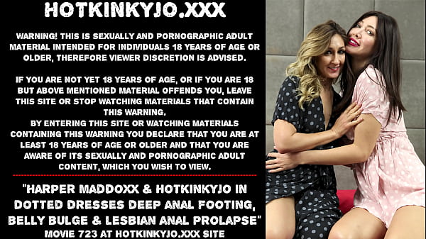 Harper Maddoxx & Hotkinkyjo in dotted dresses deep anal footing, belly bulge & lesbian anal prolapse 64 sec